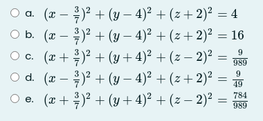 Оа. (г — )? + (у — 4)2 + (г+ 2)2 3 4
оь. (« — )2 + (у — 4)? + (г + 2)? — 16
с. (г + )? + (у+4)? + (2 — 2)?
O d. (r - )? + (у - 4)? + (г+ 2)?
О е. ( + )? + (у + 4)? + (2 — 2)?
989
9
|
49
784
989
