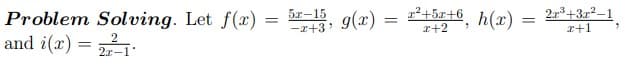 Problem Solving. Let f(x) = 5-15, g(x)
and i(x) =
2
2r-1"
=
²+5+6, h(x)
x+2
=
2r³+3x²-1
x+1
7