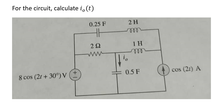 For the circuit, calculate i, (t)
8 cos (2t+30°) V
0.25 F
11
292
2 H
m
to
1 H
0.5 F
cos (21) A