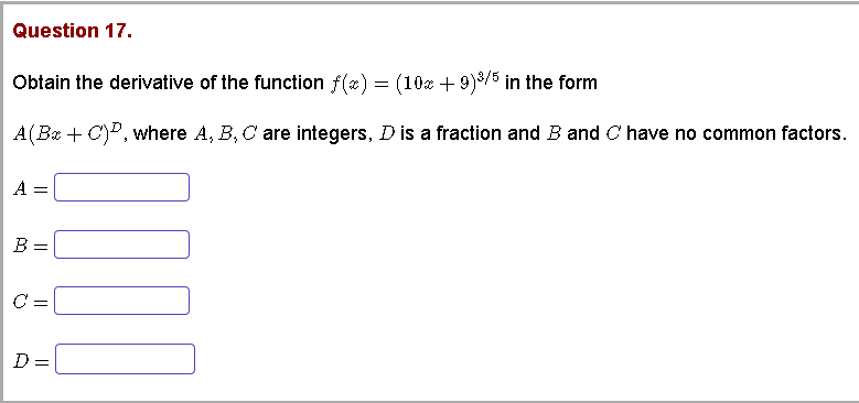 Question 17.
Obtain the derivative of the function f(æ) = (10% + 9)8/5 in the form
A(Ba + C)P, where A, B, C are integers, D is a fraction and B and C have no common factors.
A
B =
C:
D =
