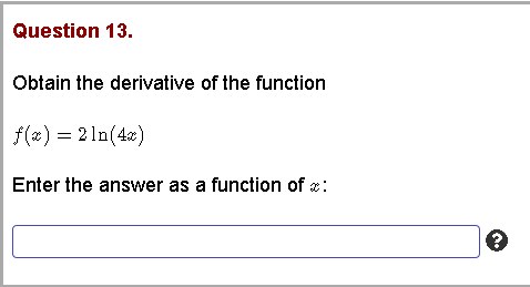 Question 13.
Obtain the derivative of the function
f(x) = 2 ln(4x)
Enter the answer as a function of e:

