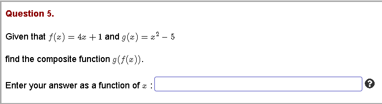 Question 5.
Given that f(x) = 4x +1 and g(x) = x? – 5
find the composite function g(f(2)).
Enter your answer as a function of a :

