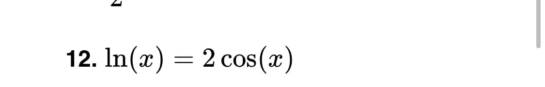 12. In(x) = 2 cos(x)
