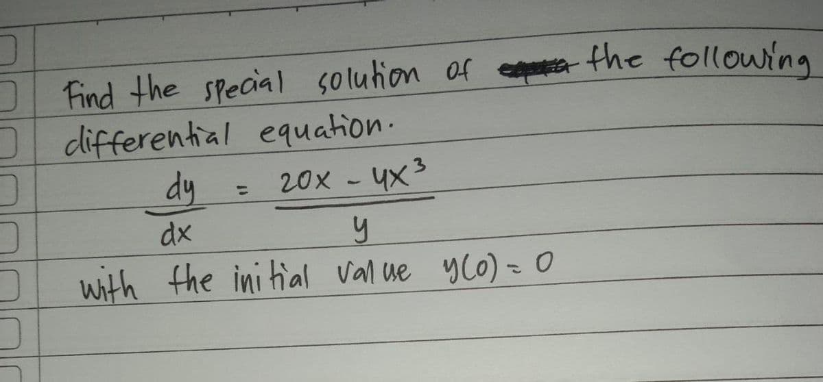 D
Find the special solution of the following
differential equation.
dy
20x - 4x3
1
dx
y
with the initial value y(0) = 0