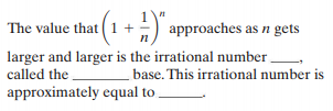 (1 +-) approaches as n gets
The value that
larger and larger is the irrational number.
called the.
base. This irrational number is
approximately equal to
