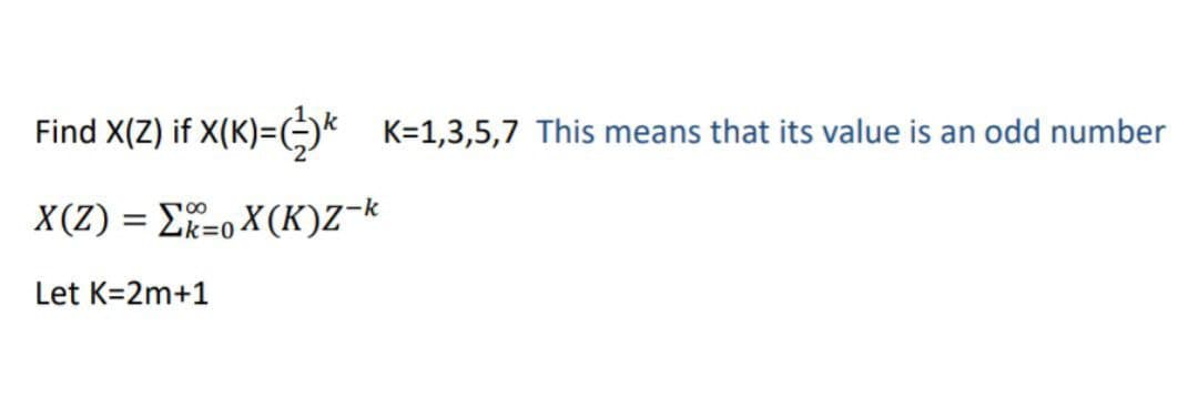 Find X(Z) if X(K)=¹* K=1,3,5,7 This means that its value is an odd number
X(Z) = Σ%-o X(K)Z-k
Zk=0
Let K=2m+1