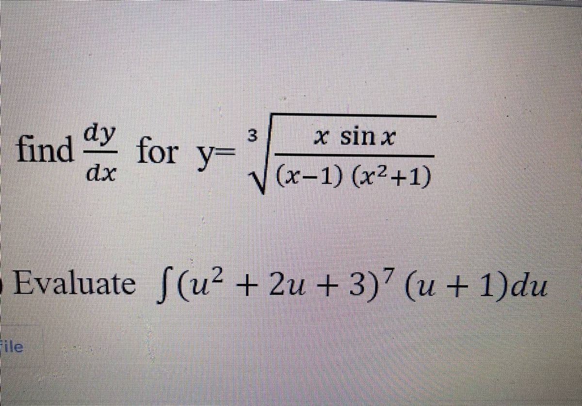 x sin x
find dy for y=
dx
√(x-1) (x²+1)
Evaluate f(u² + 2u + 3)² (u + 1)du
File