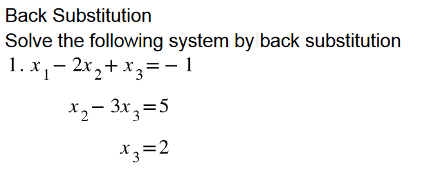 Back Substitution
Solve the following system by back substitution
1. x₁ − 2x₂ + x3 = -
1
x₂-3x₂=5
x3 =2
