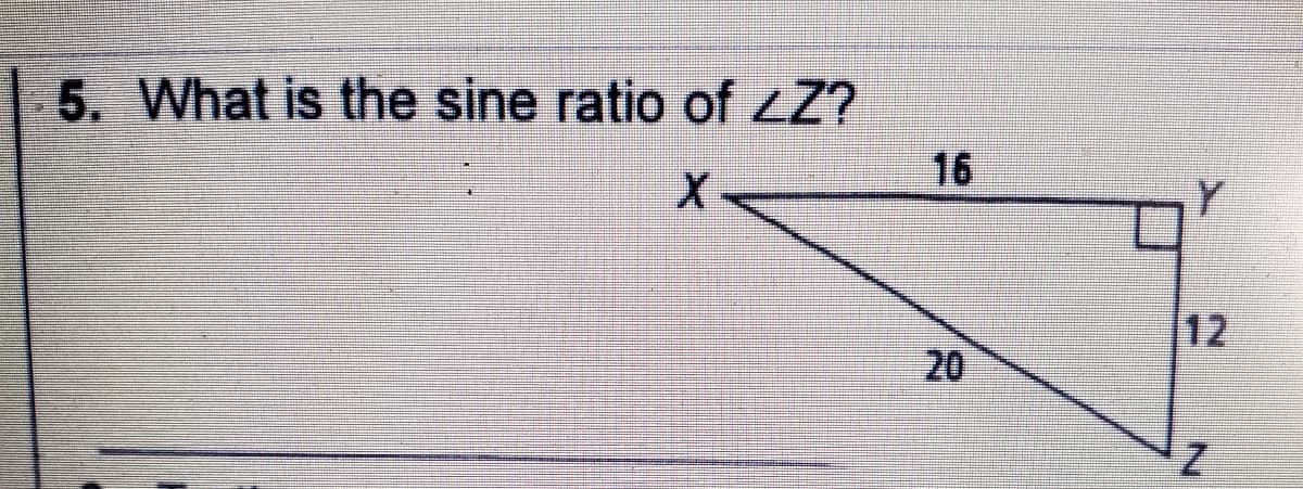 5. What is the sine ratio of zZ?
16
Y
12
20

