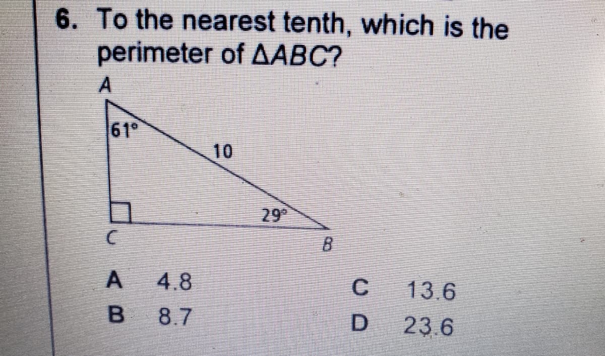 6. To the nearest tenth, which is the
perimeter of AABC?
61
10
29
4.8
13.6
8.7
23 6
