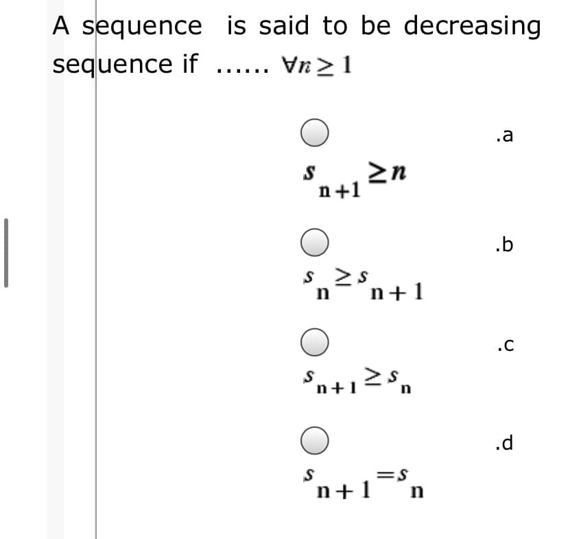 A sequence is said to be decreasing
sequence if ..... Vn>1
.a
n+1
.b
s 2s
n-n+1
.C
n+12s.
n
.d
S
=S
n+1
