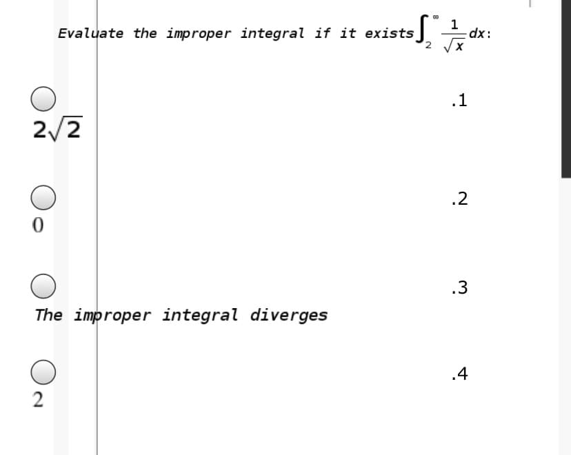 1
dx:
2 /x
Evaluate the improper integral if it exists
.1
2/2
.2
.3
The improper integral diverges
.4
2
