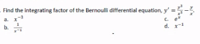Find the integrating factor of the Bernoulli differential equation, y' =-?
a 1
b.
d. x
