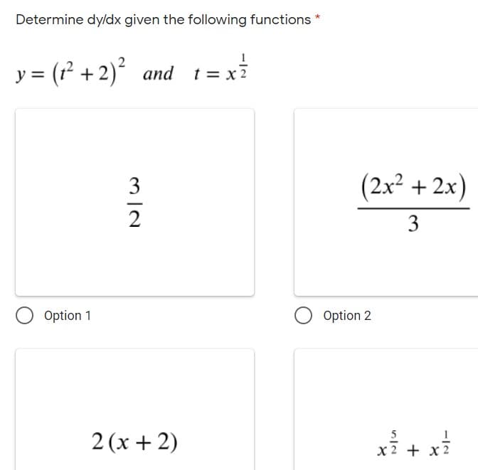 Determine dyldx given the following functions *
y = (² +2)°
and t = x2
3
(2x² + 2x)
2
3
Option 1
O Option 2
5
2 (x + 2)
x7 + x2
x 2 + x
