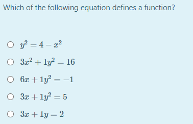 Which of the following equation defines a function?
O y = 4 – 2
O 3x2 + 1y? = 16
O 6x + ly? = -–1
O 3x + ly = 5
O 3x + ly = 2
