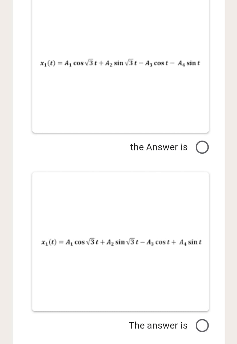 x1(t) = A, cos v3t + Az sin v3t – Az cos t – A, sin t
the Answer is O
x1(t) = A, cos v3t + Az sin v3t – Az cos t + A4 sin t
%3D
The answer is O
