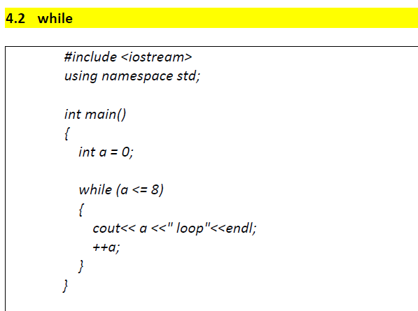 4.2 while
#include <iostream>
using namespace std;
int main()
{
int a = 0;
while (a <= 8)
{
cout<< a <<" loop"<<endl;
++a;
}

