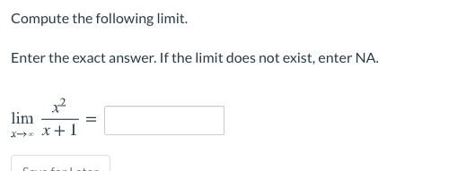 Compute the following limit.
Enter the exact answer. If the limit does not exist, enter NA.
lim
X X+1
