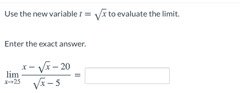 Use the new variable t = Vi to evaluate the limit.
Enter the exact answer.
- Vĩ – 20
lim
X-+25
V - 5
