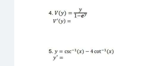 4. V (y) =
Fe
v'(y) =
5. y = csc-1(x) – 4 cot-'(x)
y' =
