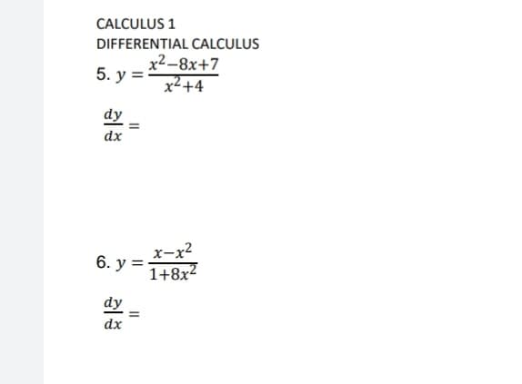 CALCULUS 1
DIFFERENTIAL CALCULUS
x2-8x+7
x²+4
5. у %3
dy
dx
x-x2
1+8x2
6. y =
dy
dx
