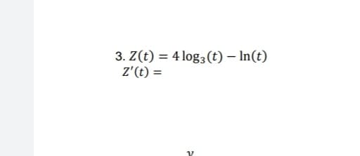 3. Z(t) = 4 log3 (t) – In(t)
z'(t) =
