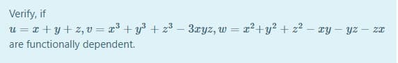 Verify, if
u = x + y+ z, v = x° + y° + z° – 3ryz, w = x² +y² + z? – ry – yz –
are functionally dependent.
