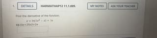 DETAILS
HARMATHAP12 11.1.009.
MY NOTES
ASK YOUR TEACHER
Find the derivative of the function
