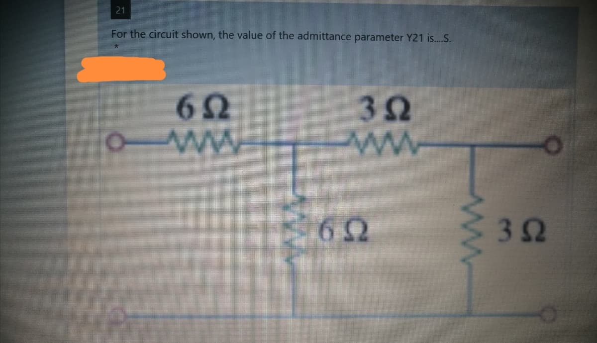 21
For the circuit shown, the value of the admittance parameter Y21 is.S.
62
ww
3Ω
ww
32
ww
