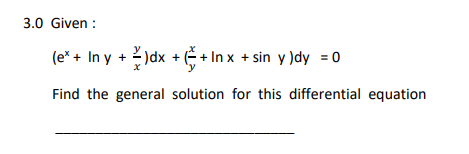 3.0 Given :
(e* + In y + 2)dx + ( + In x + sin y )dy = 0
Find the general solution for this differential equation

