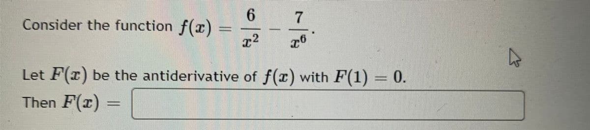 Consider the function f(x)
6
x²
7
ენ
Let F(x) be the antiderivative of f(x) with F(1) = 0.
Then F(x) =