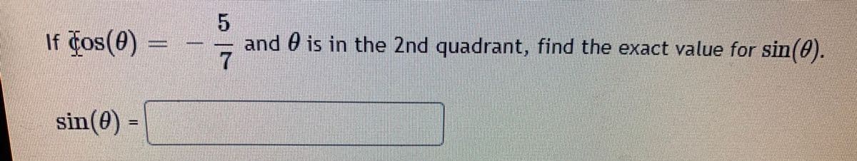 If čos(0)
5.
and 0 is in the 2nd quadrant, find the exact value for sin(0).
sin(0) =
