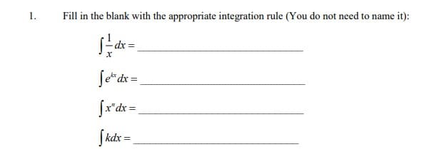 1.
Fill in the blank with the appropriate integration rule (You do not need to name it):
Je"dr =
fr"dx =
ſ kakx =
