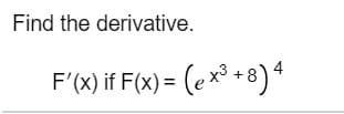 Find the derivative.
F'(x) if F(x) = (ex³ + 8)ª
