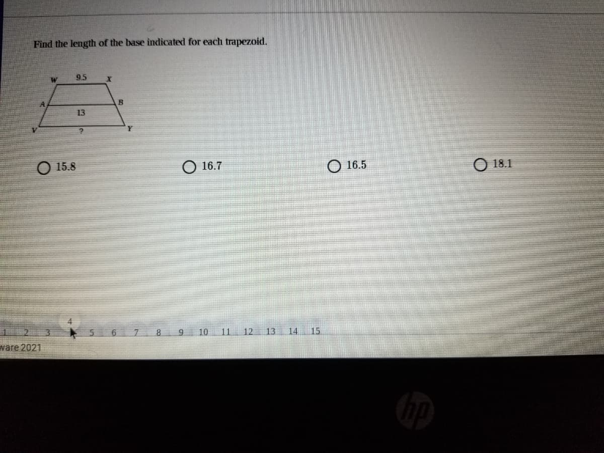 Find the length of the base indicated for each trapezoid.
W.
95
A.
13
O 15.8
O 16.7
O 16.5
18.1
8
9 10 11 12 13 14 15
ware 2021
