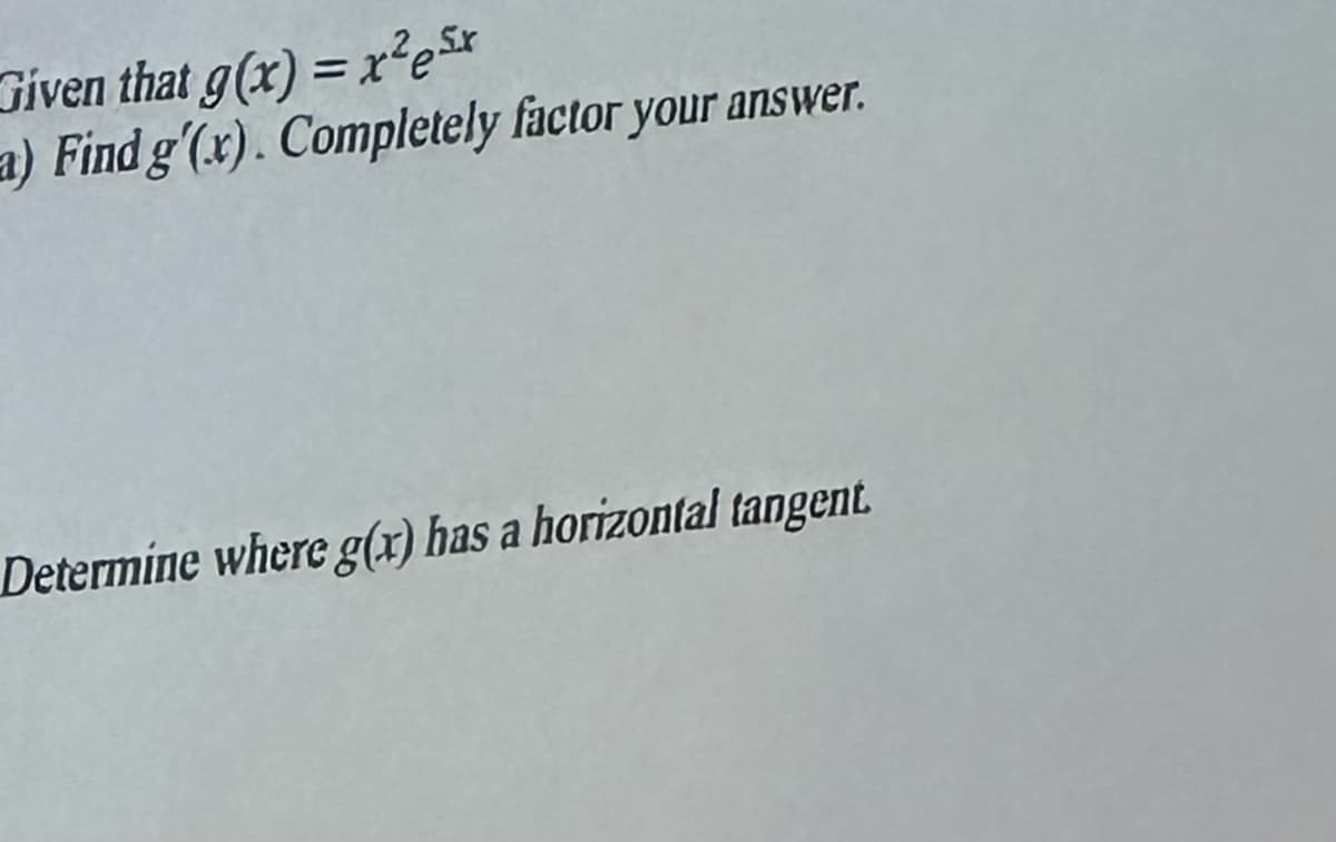 Given that g(x)=x²ex
a) Find g'(x). Completely factor your answer.
Determine where g(x) has a horizontal tangent.