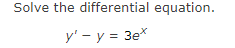 Solve the differential equation.
y' - y = 3ex