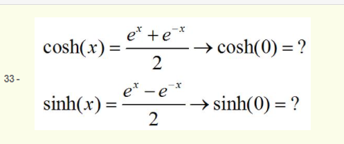 e* +e*
cosh(x) =
cosh(0) = ?
33-
e* - e
sinh(x) =
2
sinh(0) = ?
%D
