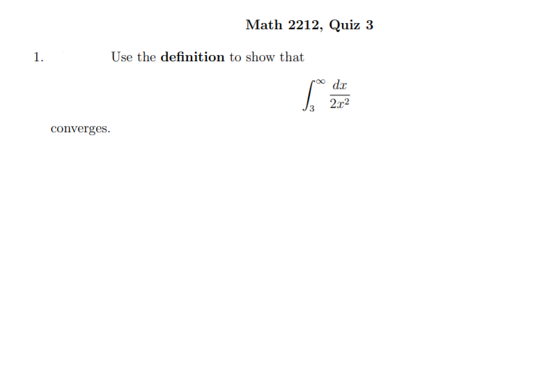Math 2212, Quiz 3
1.
Use the definition to show that
dx
2x2
converges.
