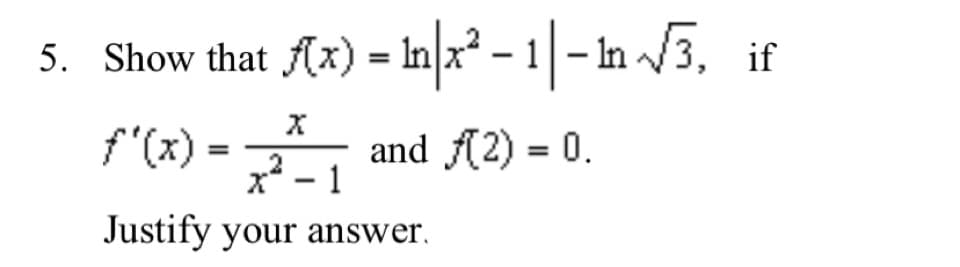 5. Show that (x) = In x² – 1 – In /3, if
f"(x)
and (2) = 0.
x - 1
Justify your answer.
