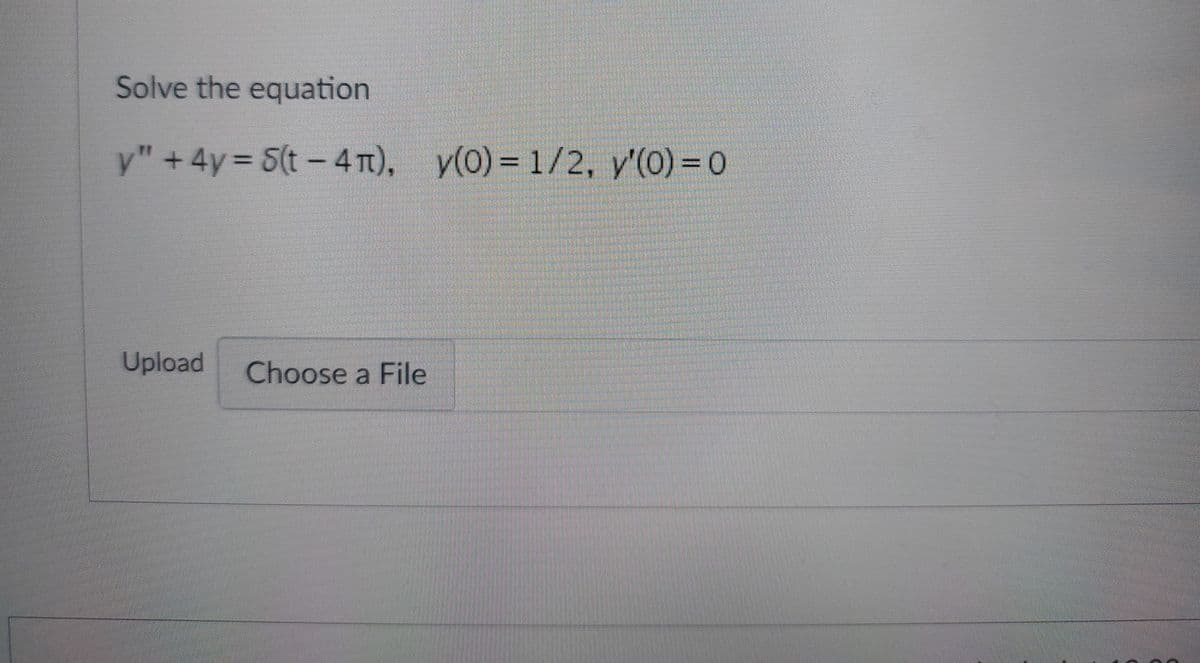 Solve the equation
y" +4y= S(t-4π), y(0) = 1/2, y'(0) = 0
Upload Choose a File
€