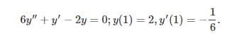 6y" + y' – 2y = 0; y(1) = 2, y'(1) :
6
%3D
