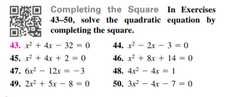 Completing the Square In Exercises
43–50, solve the quadratic equation by
* completing the square.
43. х? + 4х — 32 — 0
44. x2 – 2x – 3 = 0
|
45. x + 4x + 2 = 0
46. x² + 8x + 14 = 0
47. 6x² – 12x = -3
48. 4x2 – 4x = 1
49. 2x² + 5x - 8 = 0
50. Зx? — 4х — 7 %3D 0
