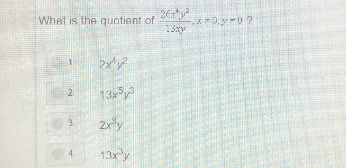 26x*y
What is the quotient of
13xy
2x y2
1.
13x y3
2.
2x°y
13x°y
4.
3.

