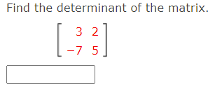 Find the determinant of the matrix.
3 2
-7 5
