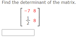 Find the determinant of the matrix.
-7 8
8
