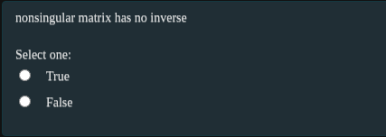 nonsingular matrix has no inverse
Select one:
True
False
