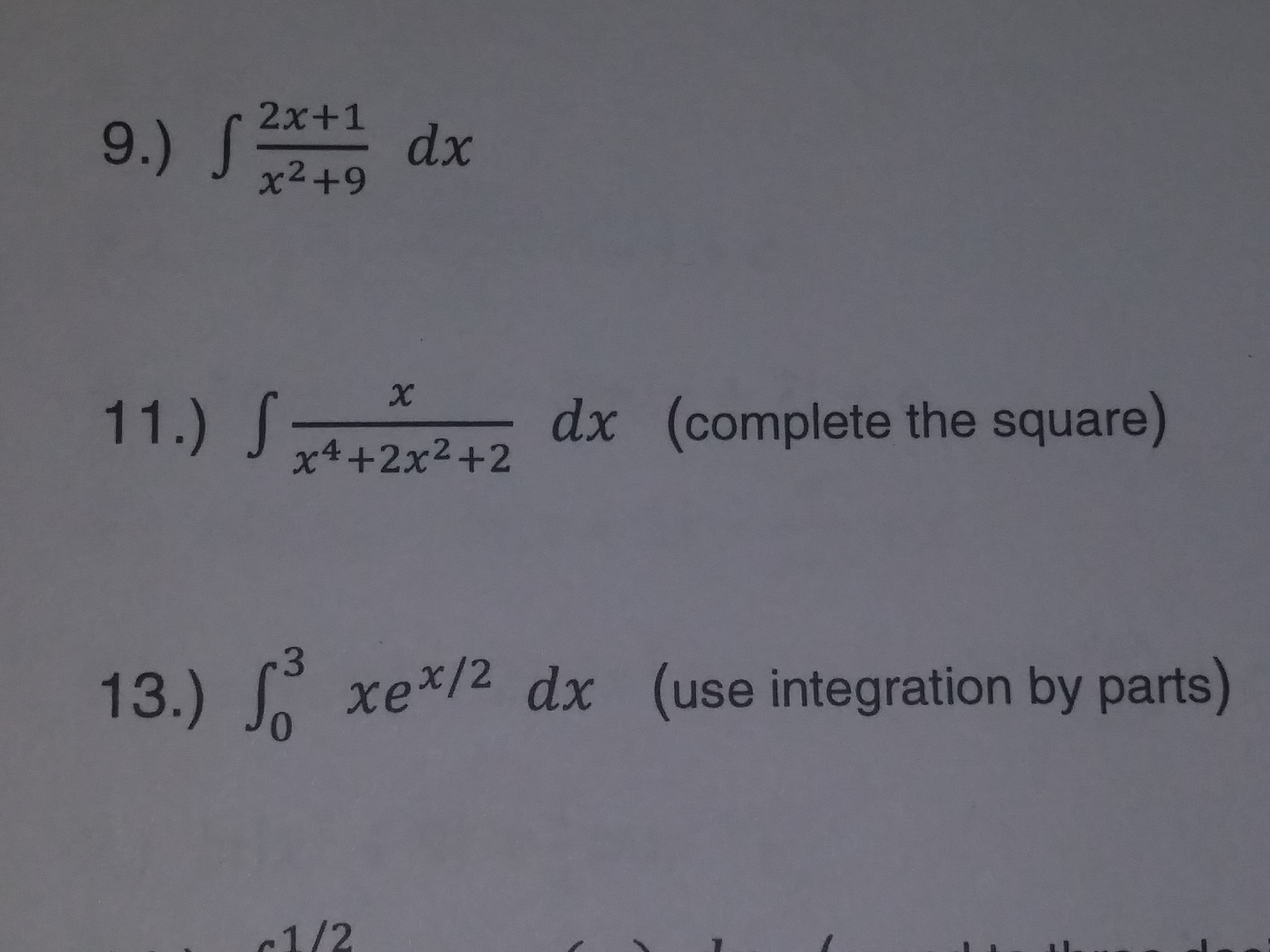 2x+1
x2+9
11.)
de (complete the square)
x4 +2x2+2
13.) fo xe*/2 dx (use integration by parts)
0
r1/2
