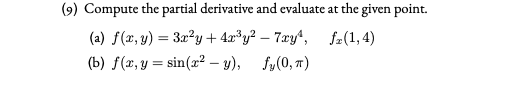 Compute the partial derivative and evaluate at the given point.
(a) f(x, y) = 3x?y + 4x³y? – 7xy4, fz(1,4)
(b) f(x, y = sin(x² – y), fy(0, 7)
