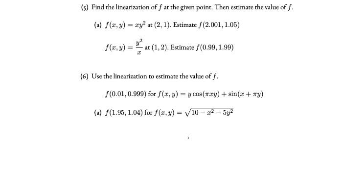 (s) Find the linearization of f at the given point. Then estimate the value of f.
(a) f(x, y) = xy² at (2, 1). Estimate f(2.001, 1.05)
y?
f(x, y) = at (1,2). Estimate f(0.99, 1.99)
